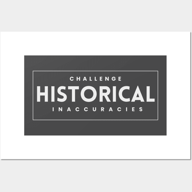 Challenge Historical Inaccuracies Wall Art by History Tees